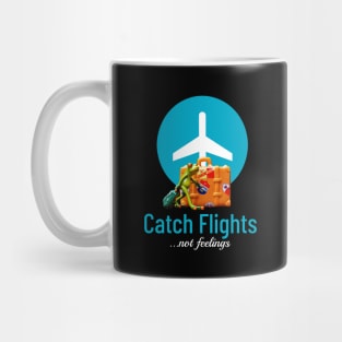 Catch flights, not feelings Mug